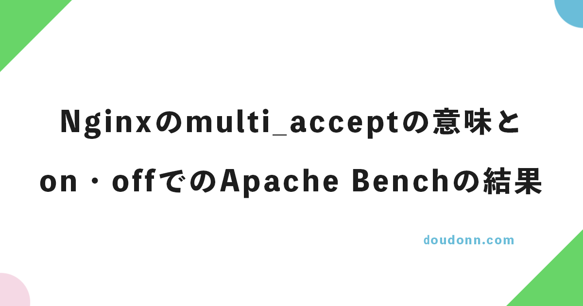 Nginxのmulti_acceptの意味とon･offでのApache Benchの結果（同時アクセス比較）